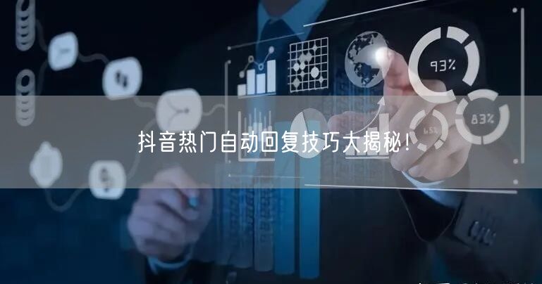 抖音热门自动回复技巧大揭秘！