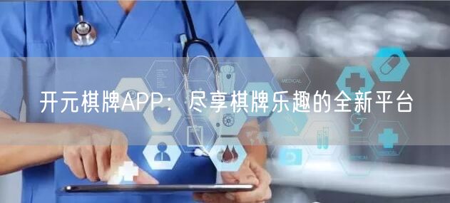 开元棋牌APP：尽享棋牌乐趣的全新平台