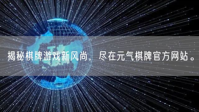 揭秘棋牌游戏新风尚，尽在元气棋牌官方网站