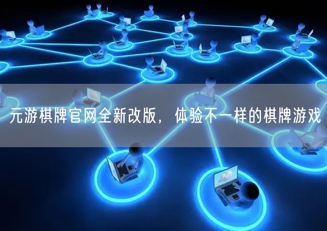 元游棋牌官网全新改版，体验不一样的棋牌游戏
