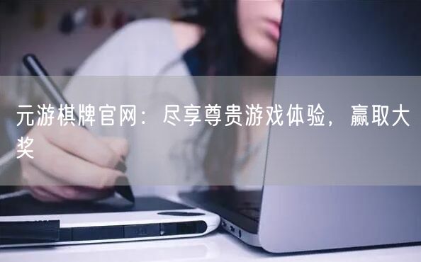 元游棋牌官网：尽享尊贵游戏体验，赢取大奖